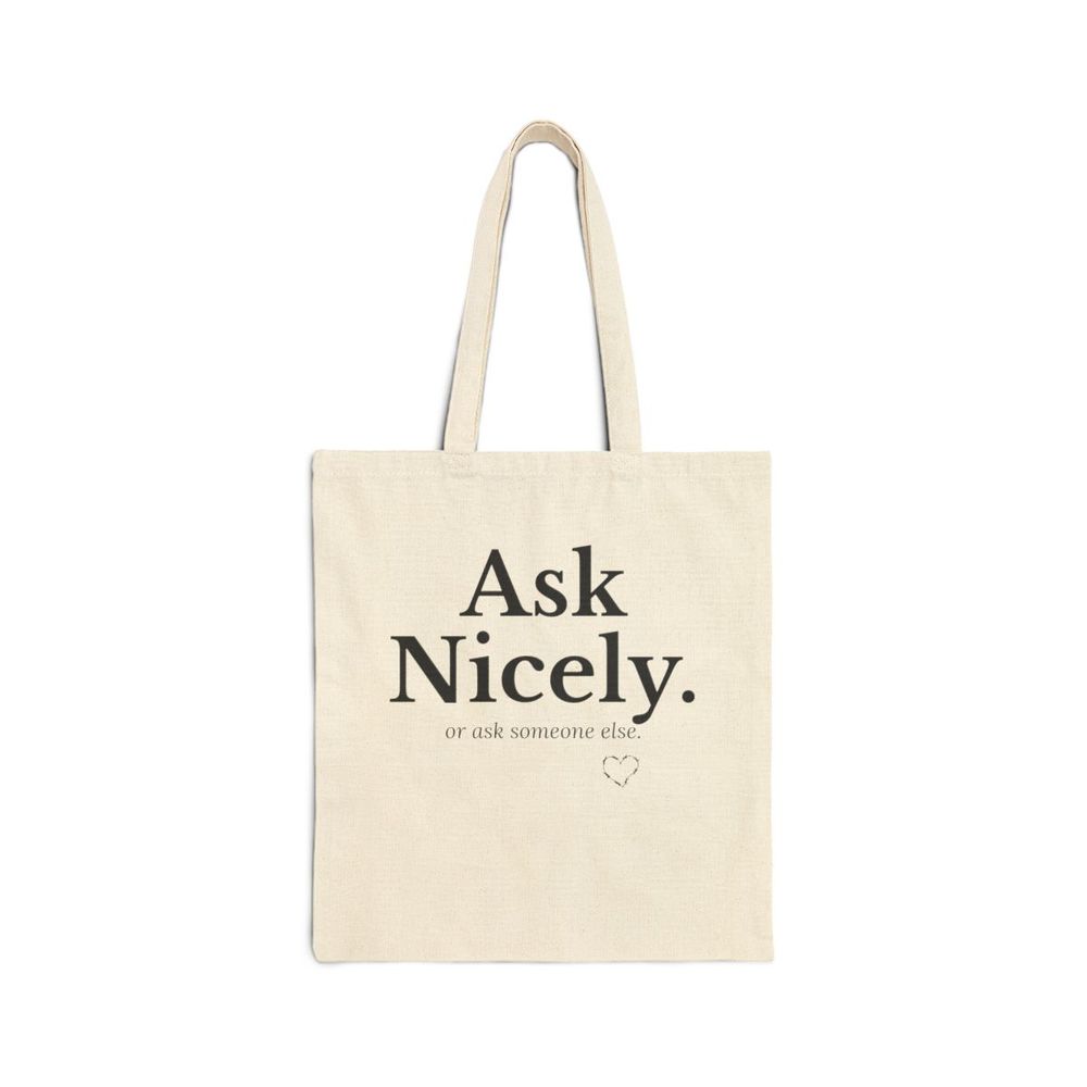 Ask Nicely. or ask someone else. | Cotton Tote Bag